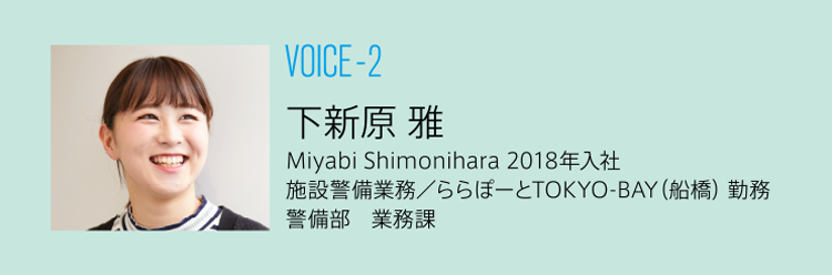 VOICE-2|下新原 雅 Miyabi Shimonihara 2018年入社|施設警備業務/ららぽーとTOKYO-BAY（船橋）勤務|警備部　警備課